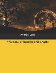 Title: The Book of Dreams and Ghosts, Author: Andrew Lang