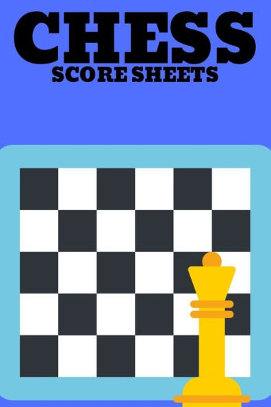 CHESS SCORE SHEETS: Score book Sheets Pad for Recording Your Moves During a Chess Games. Perfect Book