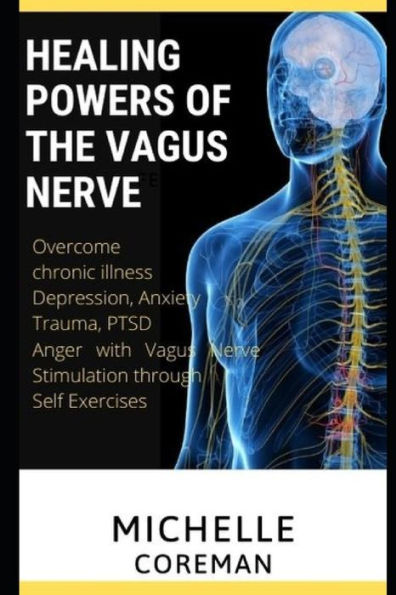 HEALING POWERS OF THE VAGUS NERVE: Overcome Chronic Illness, Depression, Anxiety, Trauma, PTSD, Anger with Vagus Nerve Stimulation through Self Exercises