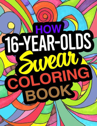 Download How 16 Year Olds Swear Coloring Book A Funny Coloring Book For 16 Year Old Boys And Girls By Summer Thomson Paperback Barnes Noble