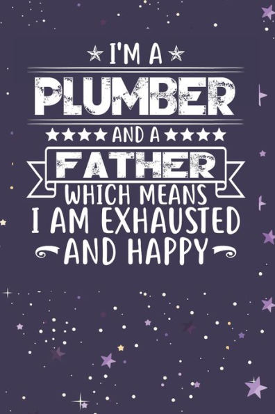 I'm A Plumber And A Father Which Means I am Exhausted and Happy: Father's Day Gift for Plumber Dad