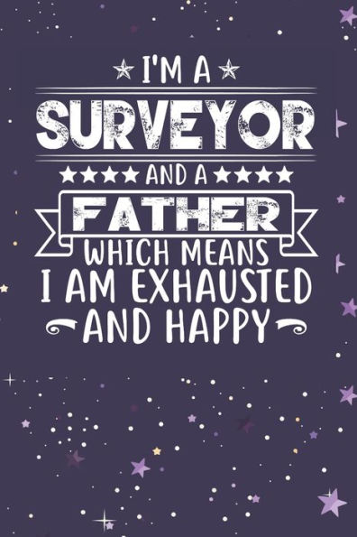 I'm A Surveyor And A Father Which Means I am Exhausted and Happy: Father's Day Gift for Surveyor Dad