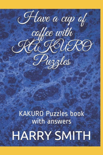 Have a cup of coffee with KAKURO Puzzles: KAKURO Puzzles book with answers