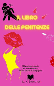 Title: Il libro delle penitenze: 100 penitenze acute per movimentare noiose serate in compagnia, Author: Ju. K. Stuntman