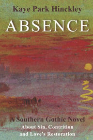 Title: Absence: A Southern Gothic Novel, Author: Kaye Park Hinckley
