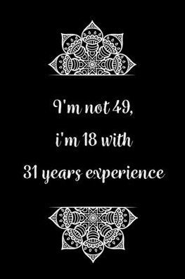 I'm not 49, i'm 18 with 31 years experience: Practical Alternative to a Card, 49th Birthday Gift Idea for Women And Men anniversary
