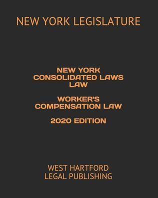 NEW YORK CONSOLIDATED LAWS LAW WORKER'S COMPENSATION LAW 2020 EDITION ...