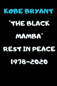 Title: KOBE BRYANT _THE BLACK MAMBA_ REST IN PEACE 1978-2020: A QUOTE NOTEBOOF OF THE HUGE INFLUENCER KOBE BRYANT NAMED 