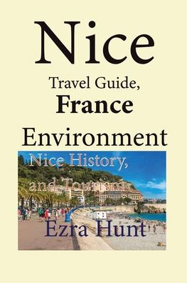 Nice Travel Guide, France Environment: Nice History, and Tourism