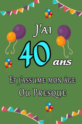 J Ai 40 Ans Et J Assume Mon Age Ou Presque Joyeux Anniversaire Carnet De Notes Ligne Et Citation Positive Excellente Idee De Cadeau Original D Anniversaire Ou Saint Valentin Moins De 10 Euros By