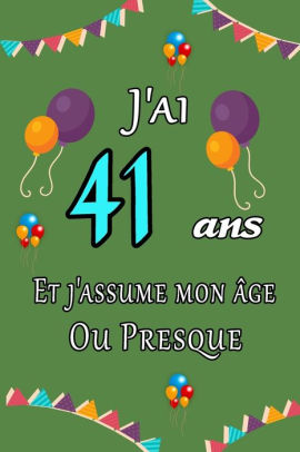 J Ai 41 Ans Et J Assume Mon Age Ou Presque Joyeux Anniversaire Carnet De Notes Ligne Et Citation Positive Excellente Idee De Cadeau Original D Anniversaire Ou Saint Valentin Moins De 10 Euros By