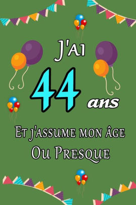 J Ai 44 Ans Et J Assume Mon Age Ou Presque Joyeux Anniversaire Carnet De Notes Ligne Et Citation Positive Excellente Idee De Cadeau Original D Anniversaire Ou Saint Valentin Moins De 10 Euros By