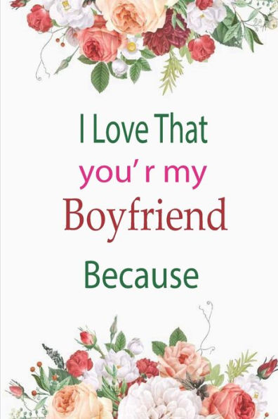 I Love That You're My Boyfriend Because: A lovely birthday Gift to your boyfriend