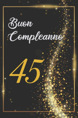 Buon Compleanno 45 Anni Libro Per Gli Ospiti 1 Pagine Regalo Per Il Compleanno By Regalo Compleanno Ospiti Felice Paperback Barnes Noble