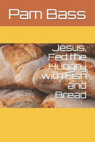 Title: Jesus Fed the Hungry with Fish and Bread, Author: Pam Bass