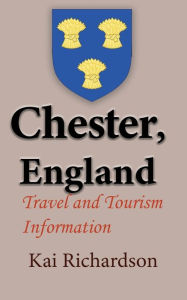 Title: Chester, England: Travel and Tourism Information, Author: Kai Richardson