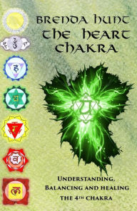 Title: The Heart Chakra: Understanding, Balancing and Healing the 4th Chakra, Author: Brenda Hunt