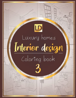 Download Interior Design Coloring Book Luxury Homes 3 Modern Decorated Home Designs And Stylish Room Decorating Inspiration For Relaxation And Unwind Unique Gift Idea By Luxury Publisher Paperback Barnes Noble