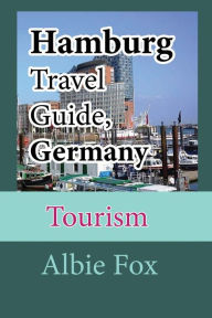 Title: Hamburg Travel Guide, Germany: Tourism, Author: Albie Fox