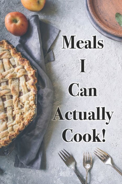 Meals I Can Actually Cook!: Record The Successful Meals The Family Loved