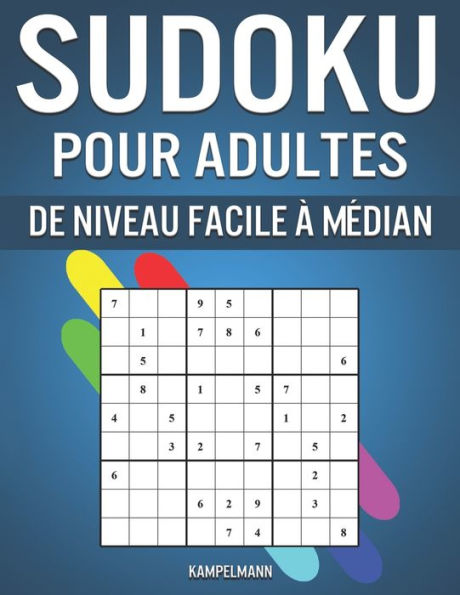 Sudoku pour Adultes de Niveau Facile à Médian: 350 Sudoku de Niveau Facile à Médian pour Adultes avec Instructions et Solutions