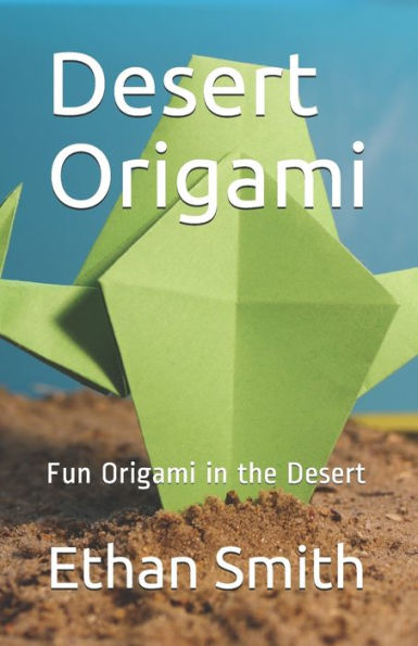 Desert Origami: Fun Origami in the Desert