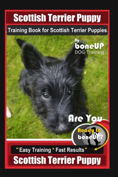Scottish Terrier Puppy Training Book for Scottish Terrier Puppies By BoneUP DOG Training, Are You Ready to Bone Up? Easy Training * Fast Results, Scottish Terrier Puppy