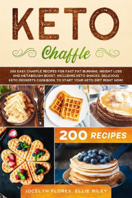 Title: Keto Chaffle: 200 Easy Chaffle recipes for fast fat burning, weight loss and metabolism boost, including keto snacks. Delicious desserts cookbook to start your ketogenic diet, right now!, Author: Ellie Riley