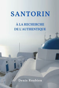 Title: Santorin. A la recherche de l'authentique, Author: Denis Roubien