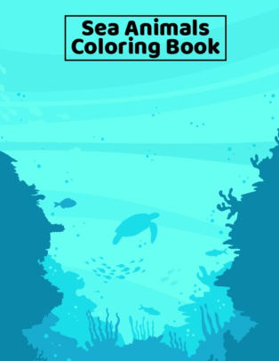 Download Sea Animals Coloring Book Under The Sea Animals Coloring Book For Kids Teens And Adults 8 5
