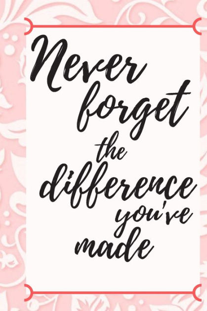 Never Forget The Difference You've Made: Retirement Gifts 6*9 by love ...