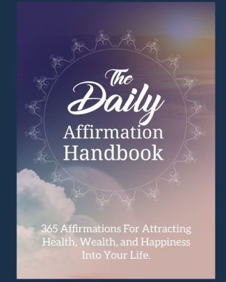The Daily Affirmation Handbook 365 Daily Affirmations For Attracting Health Wealth And Happiness Into Your Life By Dr Sunchine Macson Paperback Barnes Noble