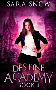Title: Destine Academy Book 1, Author: Sara Snow