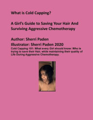Title: A Girl's Guide to Saving Your Hair While on Aggressive Chemotherapy... Cold Capping 101: Cold Capping 101, Author: Sherri Paden