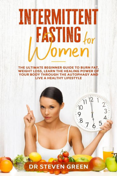 Intermittent fasting for women: The ultimate beginner guide to burn fat, weight loss, learn the healing power of your body through the autophagy and live a healthy lifestyle