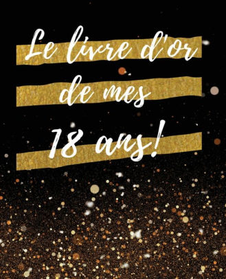 Le Livre D Or De Mes 18 Ans Un Beau Livre D Or Pour De Nombreuses Occasions Mariage Anniversaire Album Photo 100 Pages Des Felicitations Decoration Cadeau Pour Homme Ou Femme By Livre Le Livre D Or De Mes 18 Ans Un Beau Livre D Or Pour De Nombreuses Occasions Mariage Anniversaire Album Photo 100 Pages Des Felicitations Decoration Cadeau Pour Homme Ou Femme By Livre