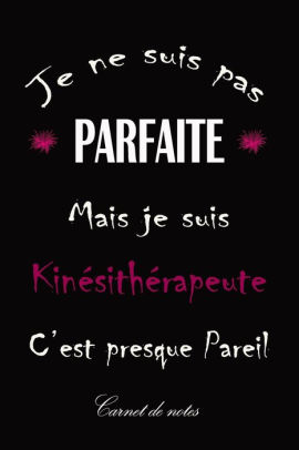 Carnet De Notes Je Ne Suis Pas Parfaite Mais Je Suis Kinesitherapeute Joli Carnet Original Idee Cadeau D Anniversaire Parfait Pour Un Proche Famille Amie Ou Collegue Kinesitherapeute By