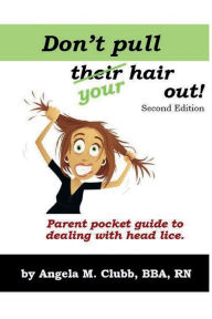 Title: Don't pull your hair out!: Parent pocket guide to dealing with head lice., Author: Angela Clubb
