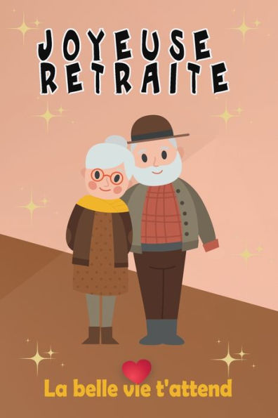 Joyeuse Retraite La belle vie t'attend: Livre d'or personnalisé - Départ à la Retraite - Homme - Femme - 100 pages pour les Félicitations