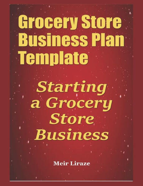 Grocery Store Business Plan Template: Starting a Grocery Store Business