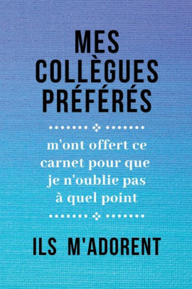 Mes Collegues Preferes Ils M Adorent Carnet De Notes Cadeau Pour Femme Homme Collegue Patron Depart En Retraite Bonne Anniversaire By Livre Dor Cadeau Paperback Barnes Noble