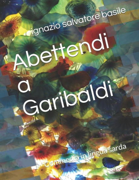 Abettendi a Garibaldi: Commedia in lingua sarda