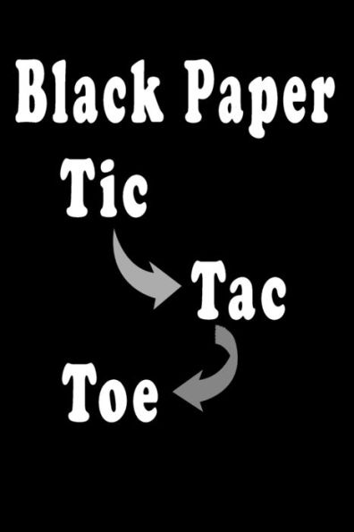 Black Paper Tic Toc Toe: 110 Game Sheets Over1000 Strategic and Thinking Creativity Game, For Kids and Adults 6"x 9"