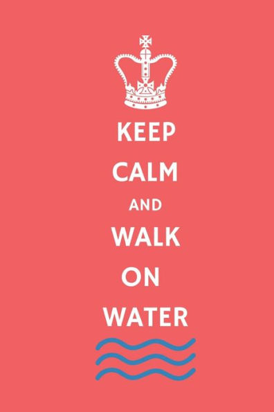 KEEP CALM AND WALK ON WATER