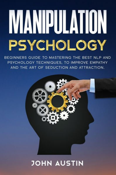 Manipulation psychology: Beginners guide to mastering the best NLP and psychology techniques, to improve empathy and the art of seduction and attraction.