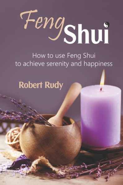 Feng Shui: How to use Feng Shui to achieve serenity and happiness