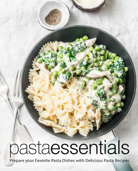 Pasta Essentials: Prepare Your Favorite Pasta Dishes with Delicious Pasta Recipes (2nd Edition)