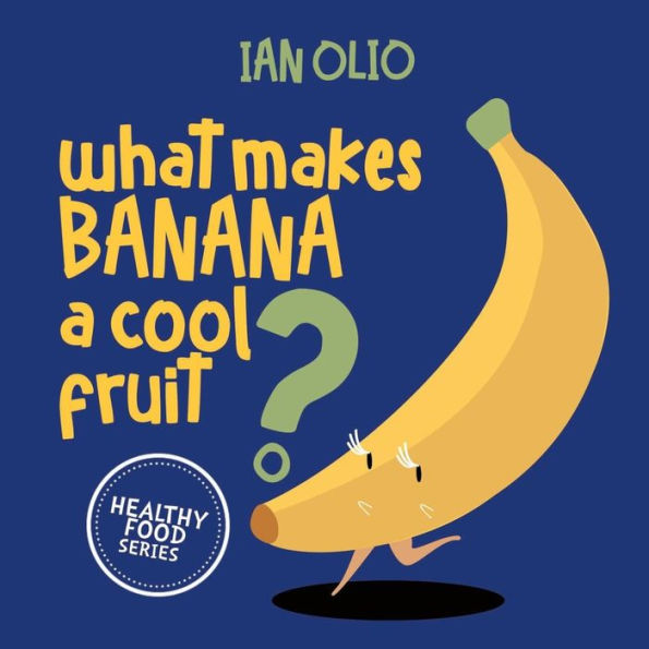 What Makes Banana A Cool Fruit? HEALTHY FOOD SERIES: Book For Kids Ages 3-6!