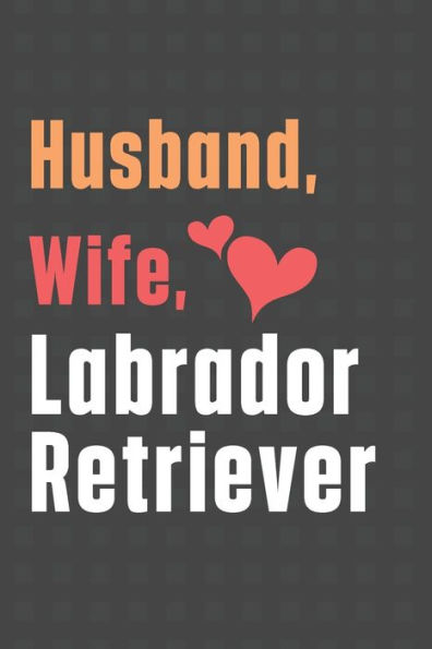 Husband, Wife, Labrador Retriever: For Labrador Retriever Dog Fans