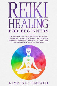 Title: Reiki Healing for Beginners: The Definitive step-by-step Meditation guide to Improve Your Health, Energy and Increase Positive Vibrations to Find Balance. Discover Your Spiritual e Physical Wellness, Author: Kimberly Empath